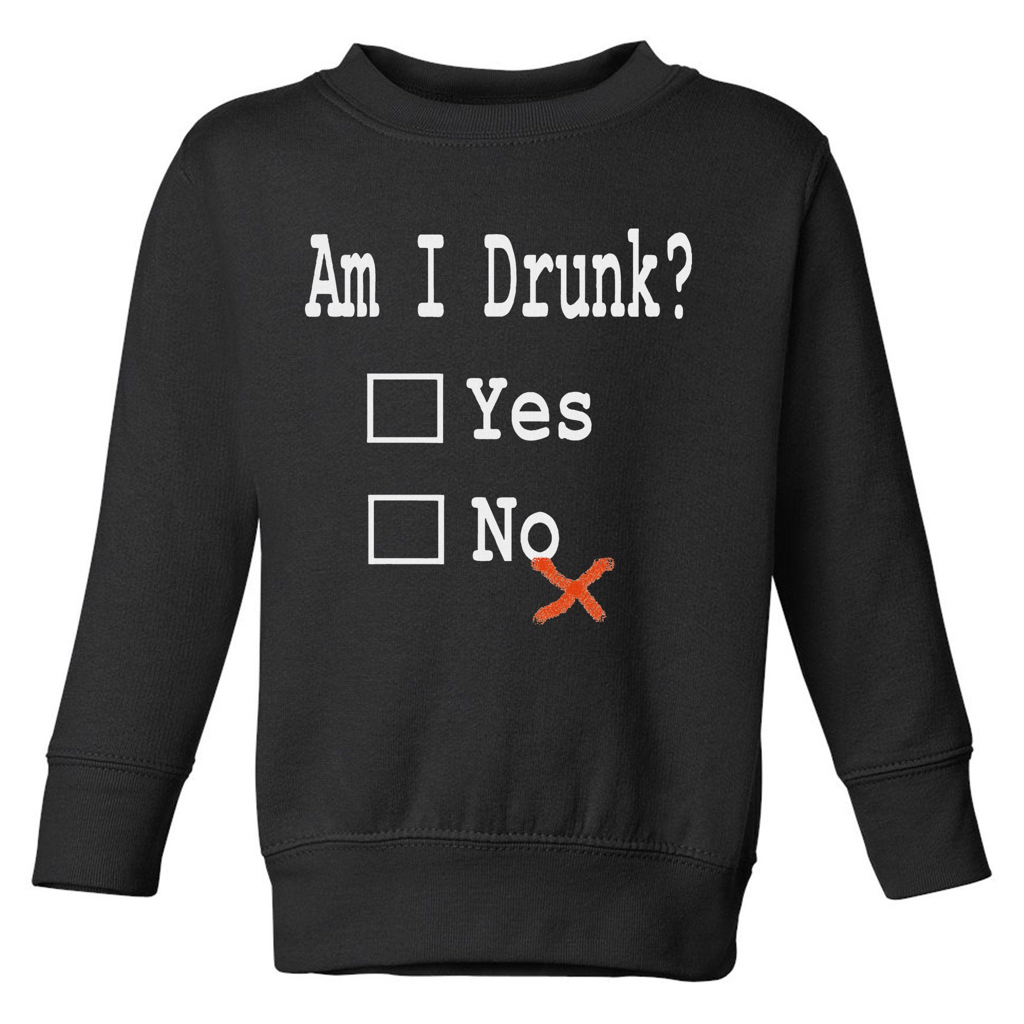 Am I Drunk Yes Or No Beer Wine And Whiskey Humor Toddler Sweatshirt