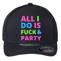 All I Do Is F**k And Party Rave Flexfit Unipanel Trucker Cap