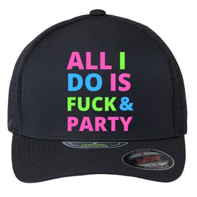 All I Do Is F**k And Party Rave Flexfit Unipanel Trucker Cap