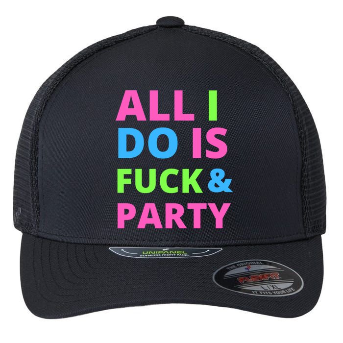 All I Do Is F**k And Party Rave Flexfit Unipanel Trucker Cap