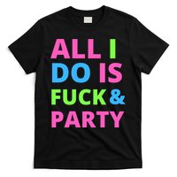 All I Do Is F**k And Party Rave T-Shirt