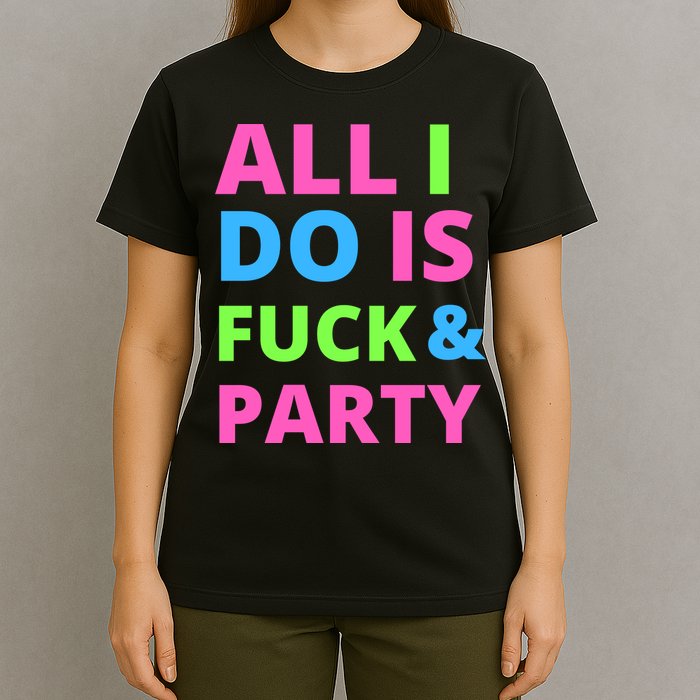 All I Do Is F**k And Party Rave T-Shirt