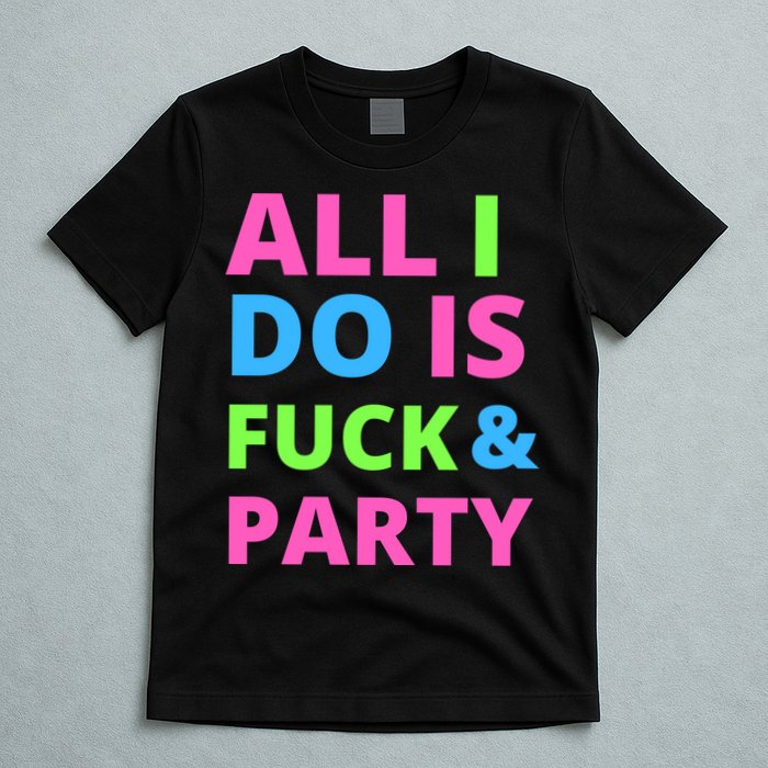 All I Do Is F**k And Party Rave T-Shirt
