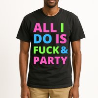 All I Do Is F**k And Party Rave Tall T-Shirt