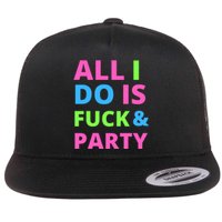 All I Do Is F**k And Party Rave Flat Bill Trucker Hat