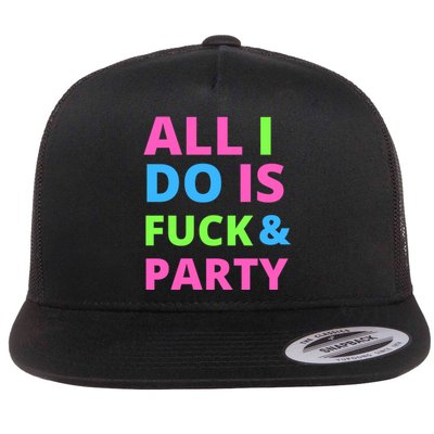 All I Do Is F**k And Party Rave Flat Bill Trucker Hat