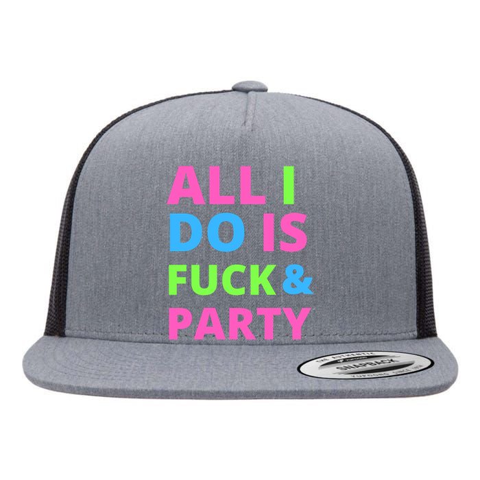 All I Do Is F**k And Party Rave Flat Bill Trucker Hat