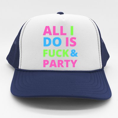 All I Do Is F**k And Party Rave Trucker Hat