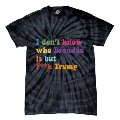 Antitrump I DonT Know Brandon Satirical Design Tie-Dye T-Shirt