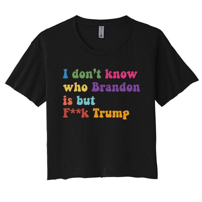 Antitrump I DonT Know Brandon Satirical Design Women's Crop Top Tee