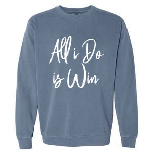 All I Do Is Win Motivational Gym Sports Work Great Gift Garment-Dyed Sweatshirt