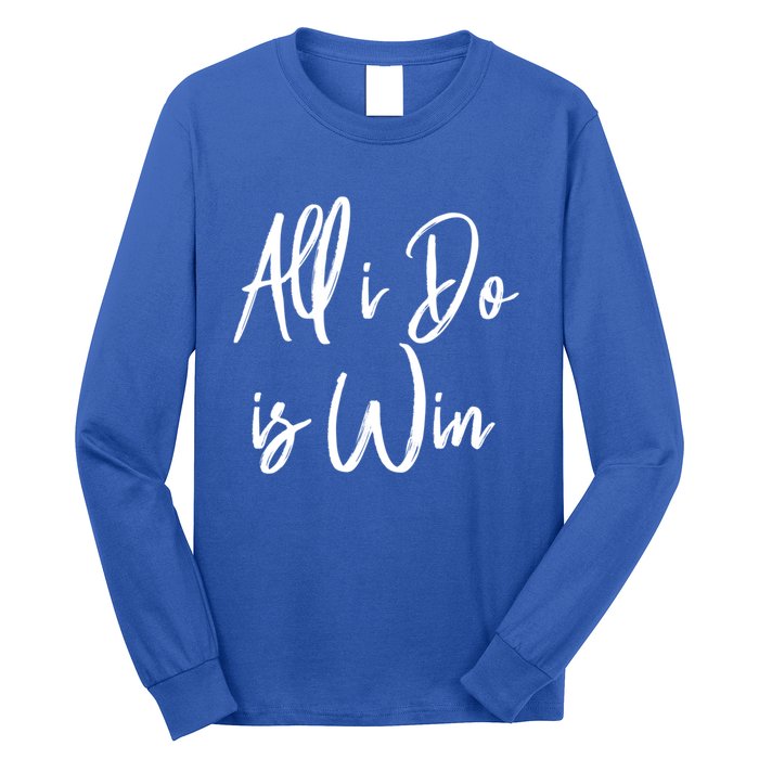 All I Do Is Win Motivational Gym Sports Work Great Gift Long Sleeve Shirt