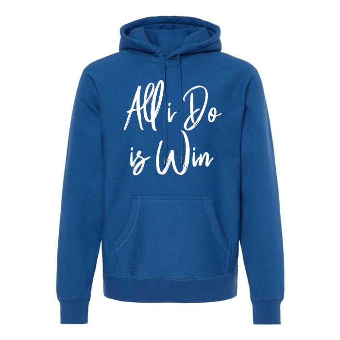 All I Do Is Win Motivational Gym Sports Work Great Gift Premium Hoodie