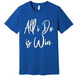 All I Do Is Win Motivational Gym Sports Work Great Gift Premium T-Shirt