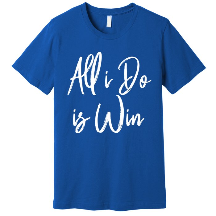 All I Do Is Win Motivational Gym Sports Work Great Gift Premium T-Shirt