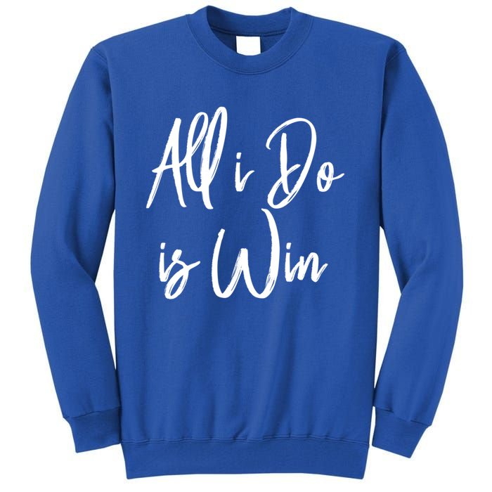 All I Do Is Win Motivational Gym Sports Work Great Gift Tall Sweatshirt