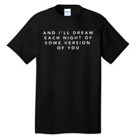 And ILl Drear Each Night Of Some Version Of You Tall T-Shirt