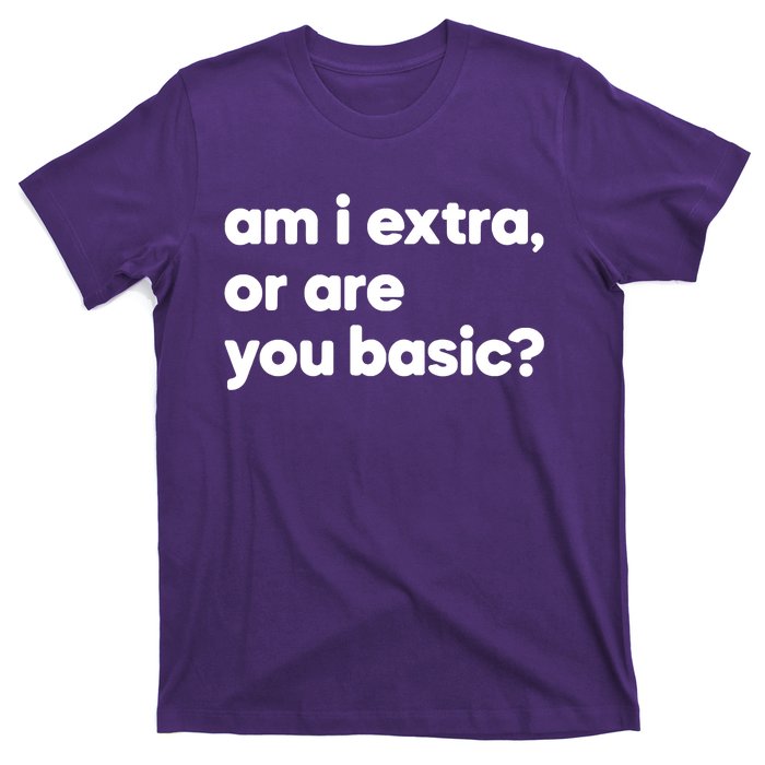 Am I Extra Or You Are Basic T-Shirt