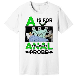 A Is For Anal Alien Probe Premium T-Shirt