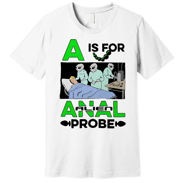 A Is For Anal Alien Probe Premium T-Shirt