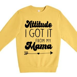 Attitude I Got It From My Mama Mom Daughter Teen Teenager Gift Premium Crewneck Sweatshirt