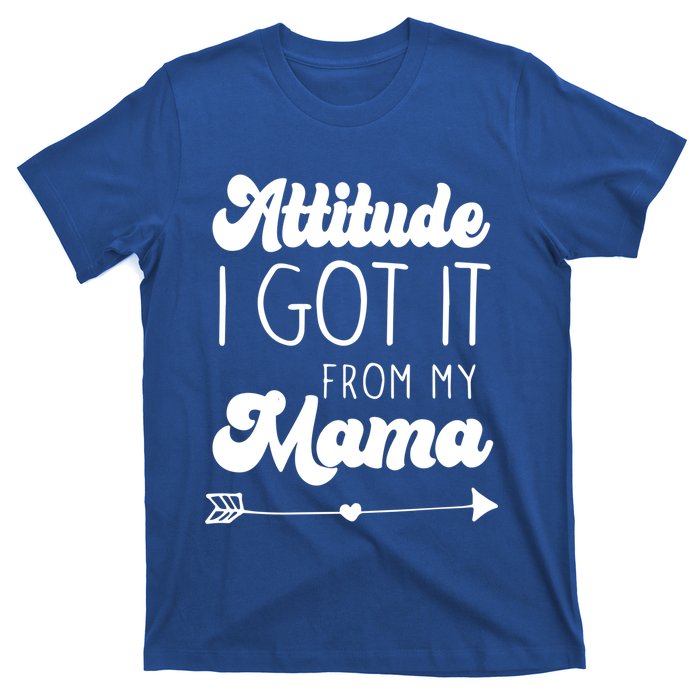 Attitude I Got It From My Mama Mom Daughter Teen Teenager Gift T-Shirt