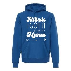 Attitude I Got It From My Mama Mom Daughter Teen Teenager Gift Premium Hoodie