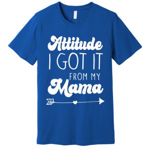 Attitude I Got It From My Mama Mom Daughter Teen Teenager Gift Premium T-Shirt