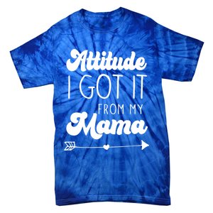 Attitude I Got It From My Mama Mom Daughter Teen Teenager Gift Tie-Dye T-Shirt