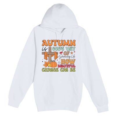 Autumn Is GodS Way Of Showing Us How Beautiful Change Can Be Premium Pullover Hoodie