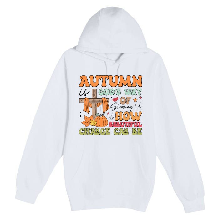 Autumn Is GodS Way Of Showing Us How Beautiful Change Can Be Premium Pullover Hoodie