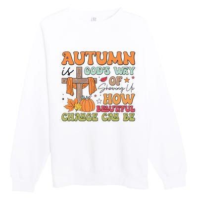 Autumn Is GodS Way Of Showing Us How Beautiful Change Can Be Premium Crewneck Sweatshirt