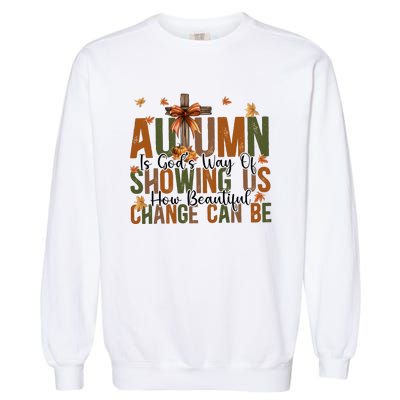 Autumn Is GodS Way Of Showing Us How Beautiful Change Garment-Dyed Sweatshirt