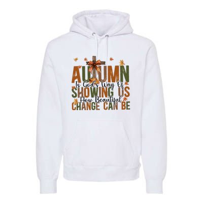 Autumn Is GodS Way Of Showing Us How Beautiful Change Premium Hoodie