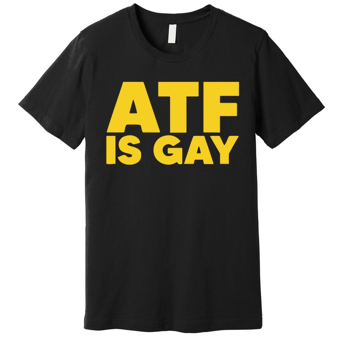 ATF Is Gay Premium T-Shirt