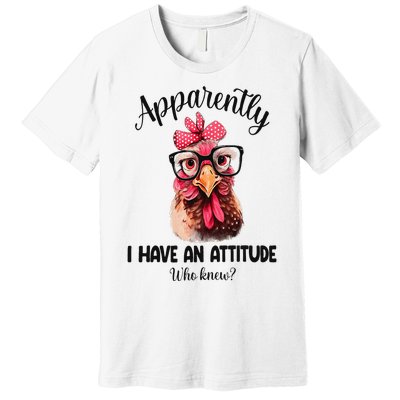 Apparently I Have An Attitude Who Knew Funny Chicken Premium T-Shirt