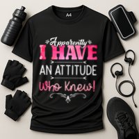 Apparently I Have An Attitude Who Knew Funny Sarcastic Gift Performance Shirt