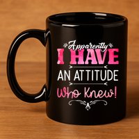Apparently I Have An Attitude Who Knew Funny Sarcastic Gift 11oz C Handle Ceramic Mug