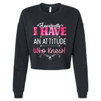 Apparently I Have An Attitude Who Knew Funny Sarcastic Gift Cropped Pullover Crew