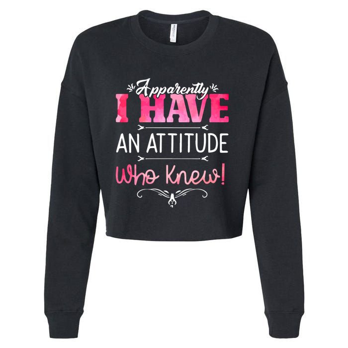 Apparently I Have An Attitude Who Knew Funny Sarcastic Gift Cropped Pullover Crew