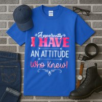 Apparently I Have An Attitude Who Knew Funny Sarcastic Gift Tall T-Shirt