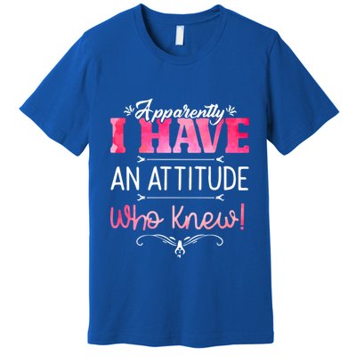 Apparently I Have An Attitude Who Knew Funny Sarcastic Gift Premium T-Shirt