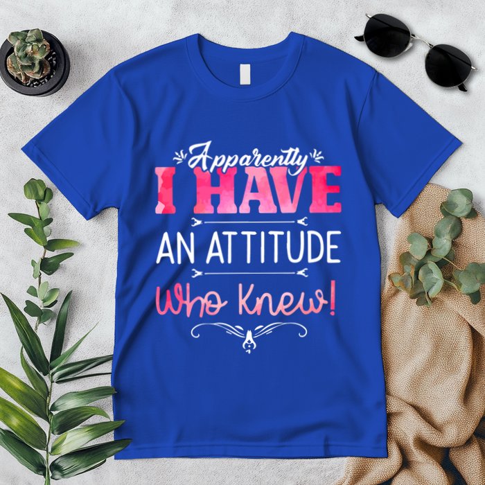 Apparently I Have An Attitude Who Knew Funny Sarcastic Gift Premium T-Shirt