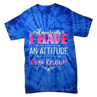 Apparently I Have An Attitude Who Knew Funny Sarcastic Gift Tie-Dye T-Shirt