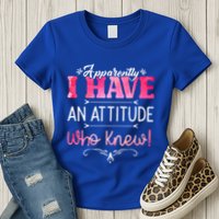 Apparently I Have An Attitude Who Knew Funny Sarcastic Gift Womens T-Shirt