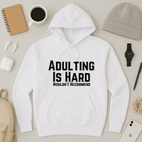 Adulting Is Hard WouldnT Recommend Hoodie