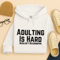 Adulting Is Hard WouldnT Recommend Hoodie