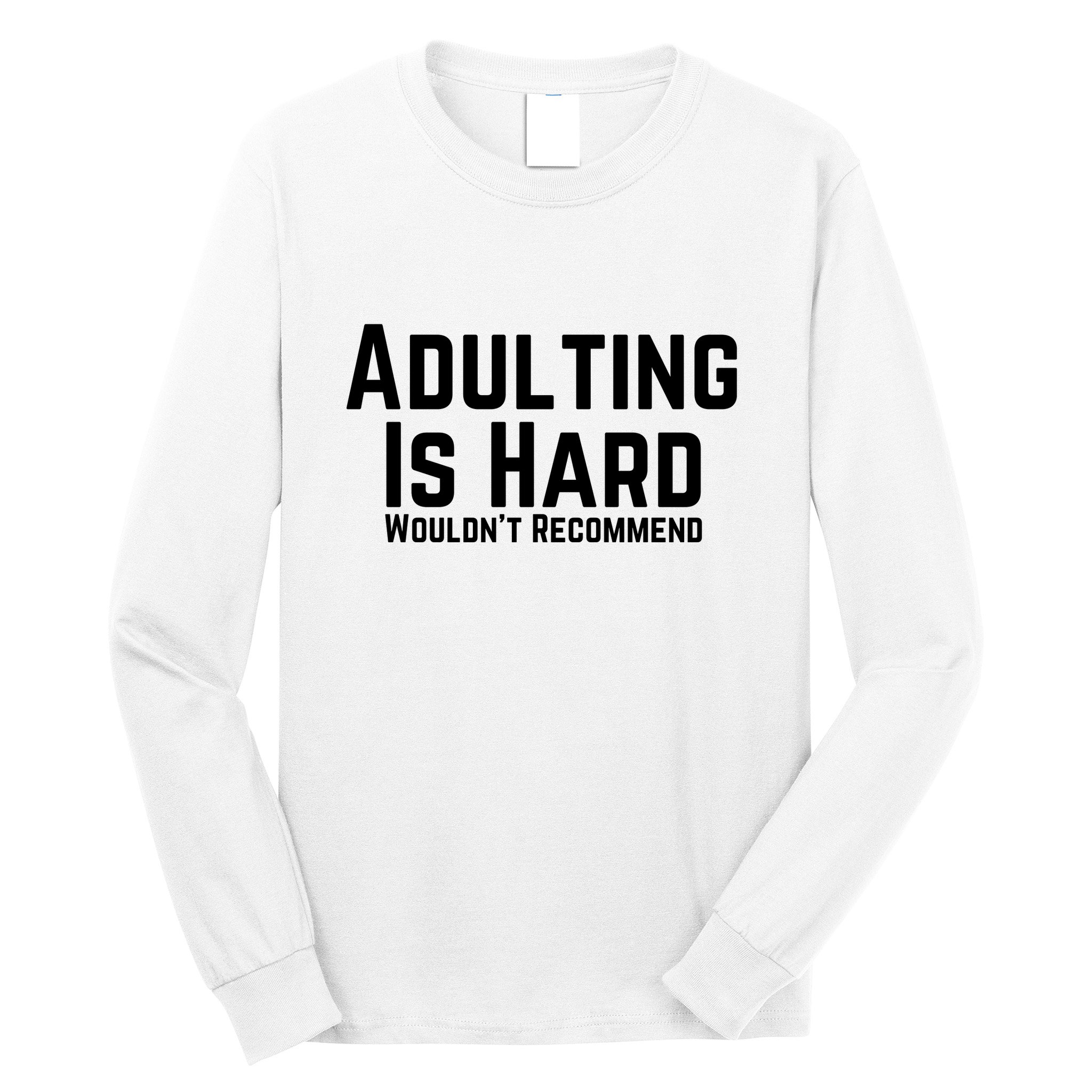 Adulting Is Hard WouldnT Recommend Long Sleeve Shirt
