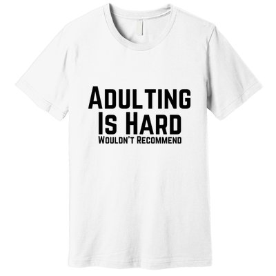 Adulting Is Hard WouldnT Recommend Premium T-Shirt
