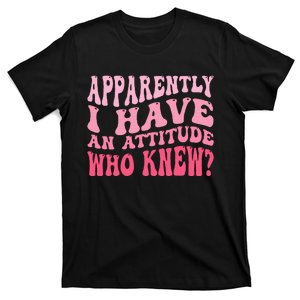 Apparently I Have An Attitude T-Shirt